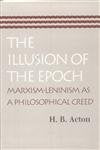 The Illusion of the Epoch: MarxismLeninism as a Philosophical Creed,Used