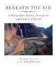 Beneath The Rim: A Photographic Journey Through The Grand Canyon,New