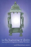 In the Beginning is Desire: Tracing Kali's Footprints in Indian Literature,Used