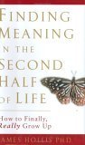 Finding Meaning in the Second Half of Life: How to Finally, Really Grow Up,New