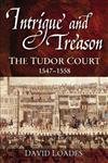 Intrigue and Treason: The Tudor Court, 15471558,Used
