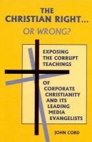 The Christian Right... Or Wrong?: Exposing the Corrupt Teachings of Corporate Christianity and its Leading Media Evangelists,Used