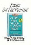Focus on the Positive: The You Can't Afford the Luxury of a Negative Thought Workbook,Used