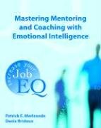 Mastering Mentoring and Coaching with Emotional Intelligence: Increase Your Job EQ,New