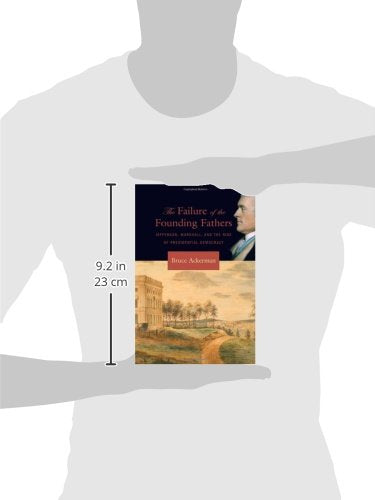 The Failure of the Founding Fathers: Jefferson, Marshall, and the Rise of Presidential Democracy,New