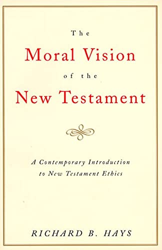 The Moral Vision Of The New Testament: Community, Cross, New Creation, A Contemporary Introduction To New Testament Ethics