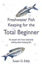 Freshwater Fish Keeping for the Total Beginner: For People Who Know Absolutely Nothing About Keeping Fish,Used
