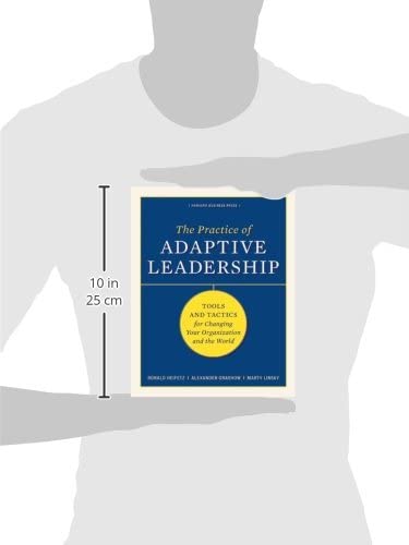 The Practice of Adaptive Leadership: Tools and Tactics for Changing Your Organization and the World,New