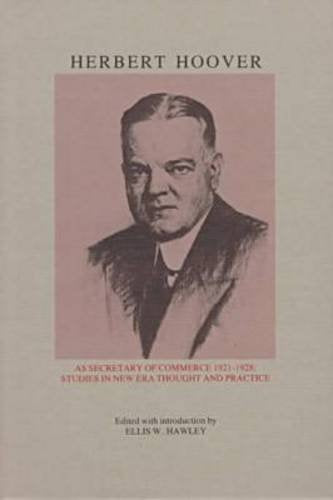 Herbert Hoover As Secretary of Commerce: Studies in New Era Thought and Practice (Herbert Hoover Centennial Seminars ; 2),Used