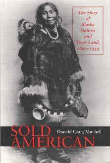 Sold American: The Story Of Alaska Natives And Their Land, 18671959: The Army To Statehood,Used