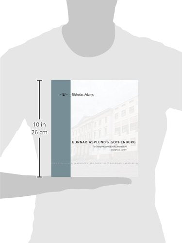 Gunnar Asplund's Gothenburg: The Transformation of Public Architecture in Interwar Europe (Buildings, Landscapes, and Societies),Used