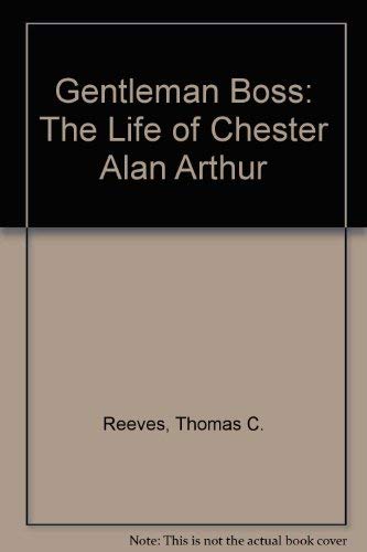 Gentleman Boss: The Life Of Chester Alan Arthur,Used