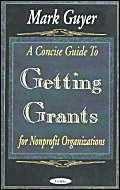 A Concise Guide to Getting Grants for Nonprofit Organizations,New