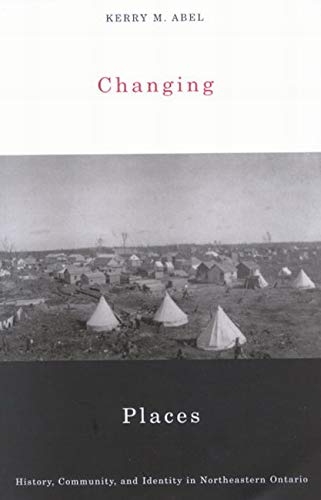 Changing Places: History, Community, and Identity in Northeastern Ontario,New