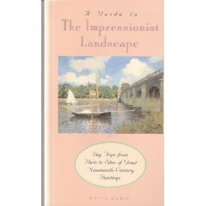 A Guide to the Impressionist Landscape: Day Trips from Paris to Sites of Great NineteenthCentury Paintings,Used