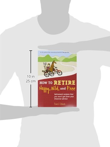 How to Retire Happy, Wild, and Free: Retirement Wisdom That You Won't Get from Your Financial Advisor,New