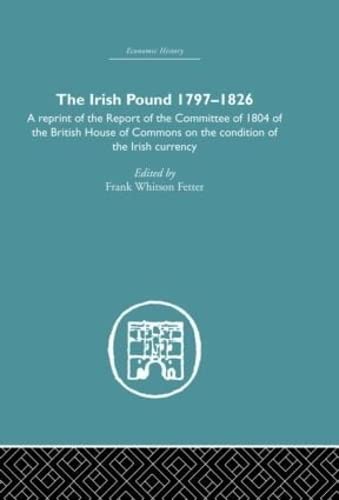 The Irish Pound, 17971826: A Reprint Of The Report Of The Committee Of 1804 Of The House Of Commons On The Condition Of The Iri