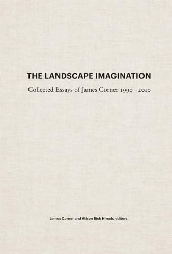 The Landscape Imagination: Collected Essays Of James Corner 19902010