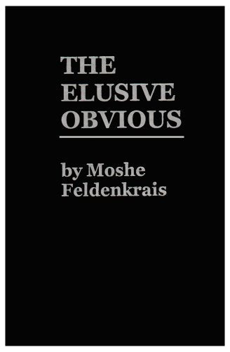 The Elusive Obvious Or Basic Feldenkrais,New