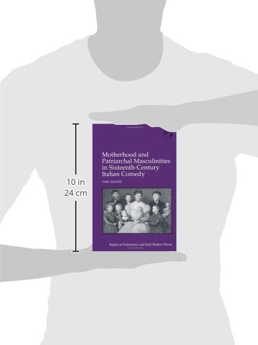 Motherhood and Patriarchal Masculinities in SixteenthCentury Italian Comedy (Studies in Performance and Early Modern Drama),Used