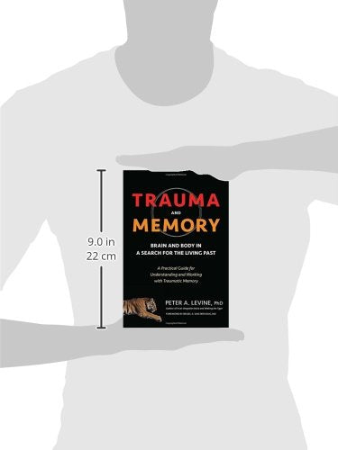 Trauma and Memory: Brain and Body in a Search for the Living Past: A Practical Guide for Understanding and Working with Traumati,New