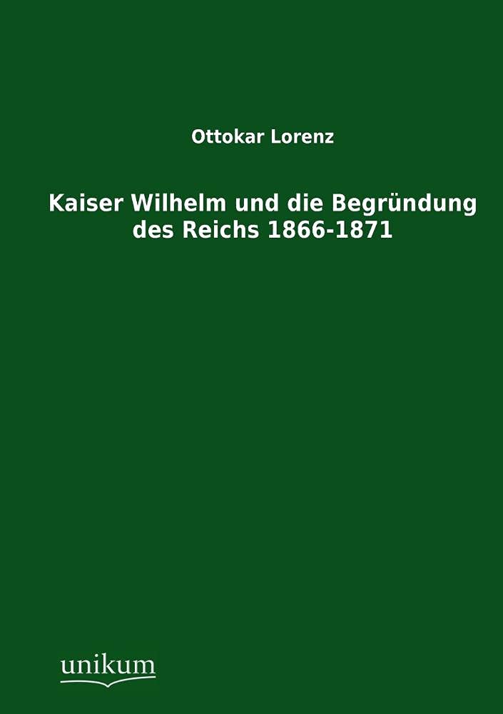 Kaiser Wilhelm und die Begrndung des Reichs 18661871 (German Edition),Used