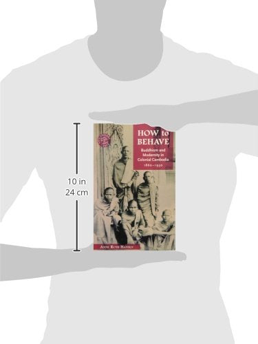 How to Behave: Buddhism and Modernity in Colonial Cambodia, 18601930 (Southeast Asia: Politics, Meaning, and Memory, 43),Used