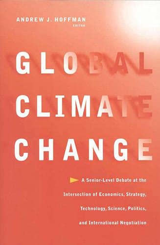 Global Climate Change: A SeniorLevel Debate at the Intersection of Economics, Strategy, Technology, Science, Politics, and Inte,Used
