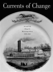 Currents Of Change: Art and Life along the Mississippi River, 18501861,Used