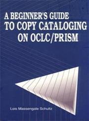 A Beginner's Guide to Copy Cataloging on OCLC/PRISM,Used