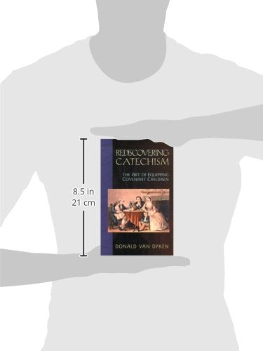 Rediscovering Catechism: The Art of Equipping Covenant Children,New