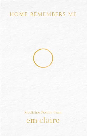Home Remembers Me: Medicine Poems from Em Claire,Used