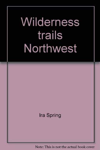 Wilderness trails Northwest;: A hiker's and climber's overviewguide to national parks and wilderness areas in Wyoming, Montana,,Used