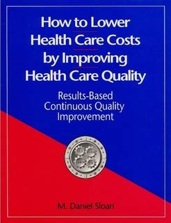 How to Lower Health Care Costs by Improving Health Care Quality: ResultsBased Continuous Quality Improvement,Used