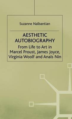 Aesthetic Autobiography: From Life to Art in Marcel Proust, James Joyce, Virginia Woolf and Anais Nin,Used