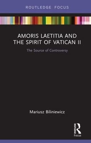 Amoris Laetitia And The Spirit Of Vatican Ii: The Source Of Controversy (Routledge Focus On Religion),Used