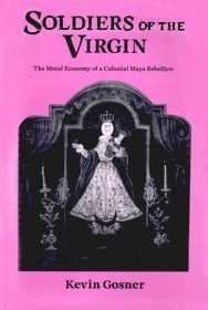 Soldiers Of The Virgin: The Moral Economy Of A Colonial Maya Rebellion,Used