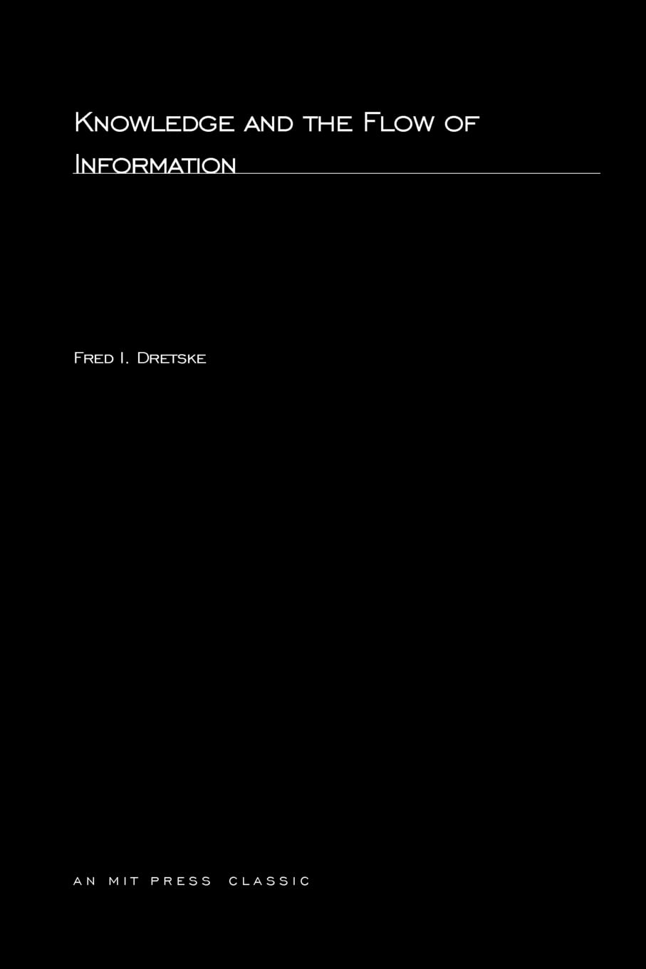 Knowledge And The Flow Of Information (Bradford Books)