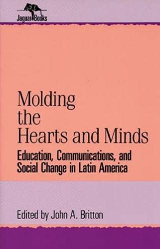 Molding Their Hearts And Minds: Education, Communications, And Social Change In Latin America,Used