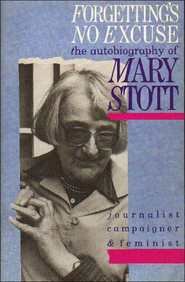 Forgetting's No Excuse: The Autobiography of Mary Stott, Jounalist, Campaigner and Feminist,Used