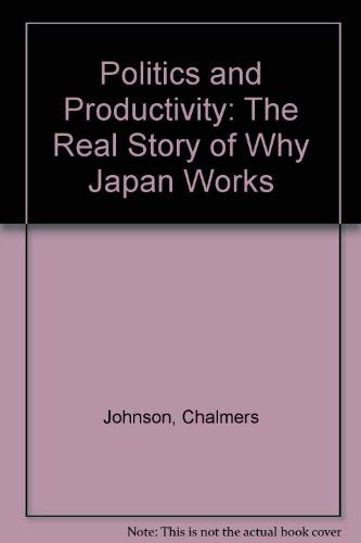 Politics and Productivity: The Real Story of Why Japan Works,New