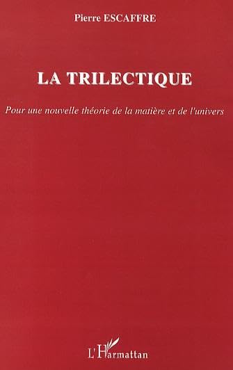 La trilectique: Pour une nouvelle thorie de la matire et de l'univers,Used