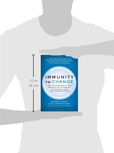 Immunity to Change: How to Overcome It and Unlock the Potential in Yourself and Your Organization (Leadership for the Common Goo,New