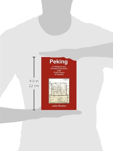 Peking A Historical and Intimate Description of Its Chief Places of Interest,New