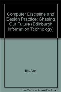 Computer Discipline and Design Practice Shaping Our Future (Edinburgh Information Technology Series),Used
