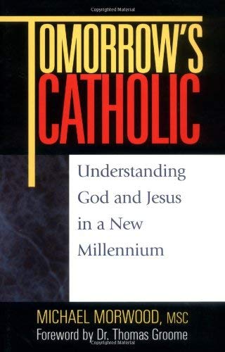 Tomorrow's Catholic: Understanding God and Jesus in a New Millennium,New