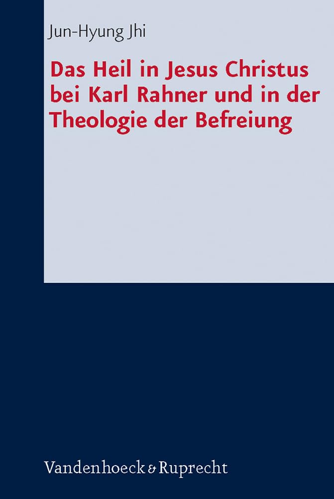 Das Heil in Jesus Christus Bei Karl Rahner Und in Der Theologie Der Befreiung (Forschungen Zur Systematischen Und Okumenischen T,Used