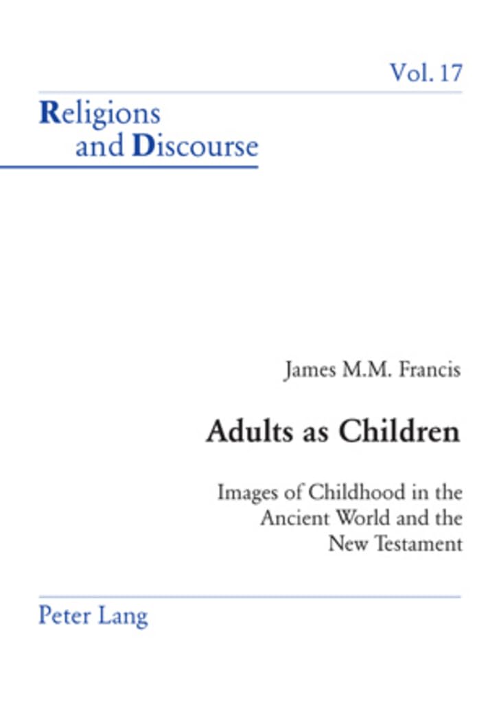Adults as Children: Images of Childhood in the Ancient World and the New Testament (Religions and Discourse),New
