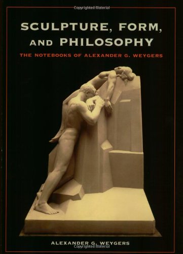 Sculpture, Form, and Philosophy: The Notebooks of Alexander G. Weygers,Used
