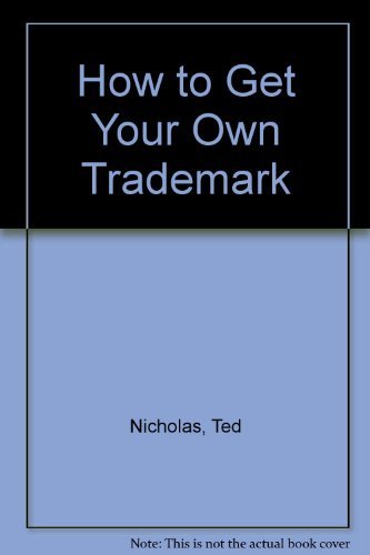 How to Get Your Own Trademark: Complete With Trademark Application Forms, Request for Trademark Search, Federal Regulations and ,Used